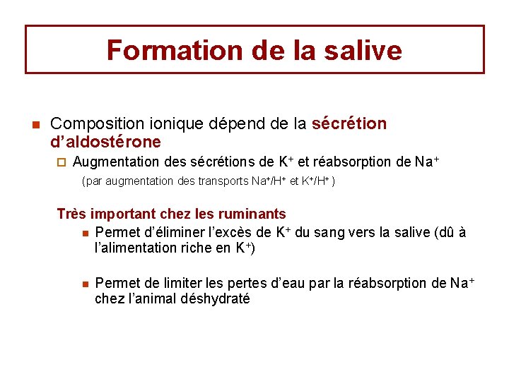 Formation de la salive n Composition ionique dépend de la sécrétion d’aldostérone ¨ Augmentation Formation de la salive n Composition ionique dépend de la sécrétion d’aldostérone ¨ Augmentation