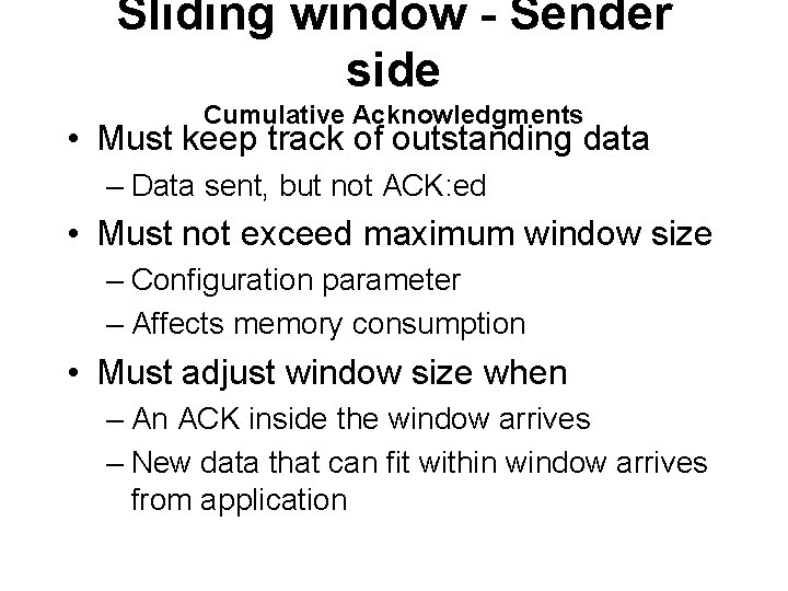 Sliding window - Sender side Cumulative Acknowledgments • Must keep track of outstanding data