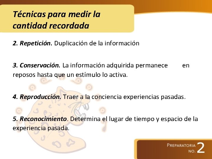 Técnicas para medir la cantidad recordada 2. Repetición. Duplicación de la información 3. Conservación.