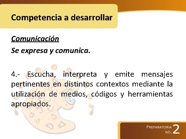 Competencia a desarrollar Comunicación Se expresa y comunica. 4. - Escucha, interpreta y emite