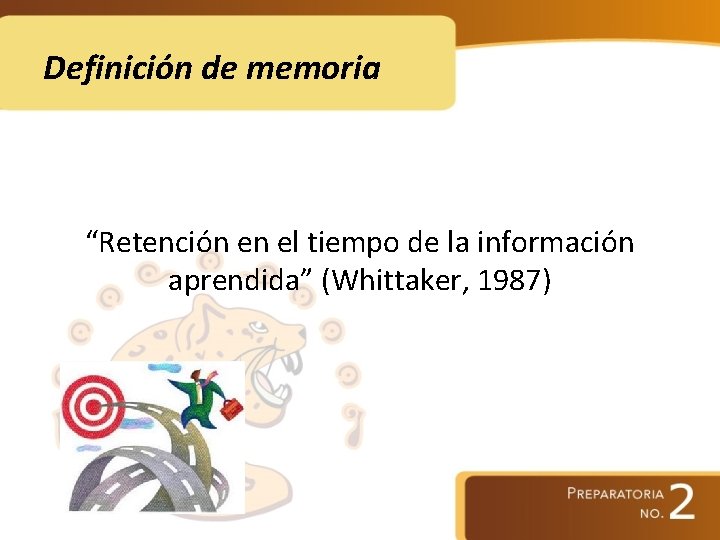 Definición de memoria “Retención en el tiempo de la información aprendida” (Whittaker, 1987) 