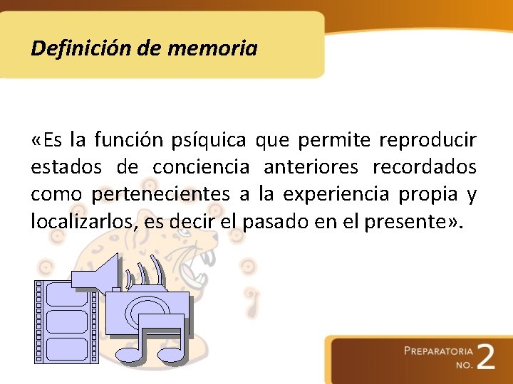 Definición de memoria «Es la función psíquica que permite reproducir estados de conciencia anteriores