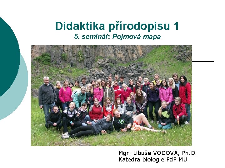 Didaktika přírodopisu 1 5. seminář: Pojmová mapa Mgr. Libuše VODOVÁ, Ph. D. Katedra biologie
