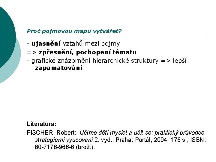 Proč pojmovou mapu vytvářet? - ujasnění vztahů mezi pojmy => zpřesnění, pochopení tématu -