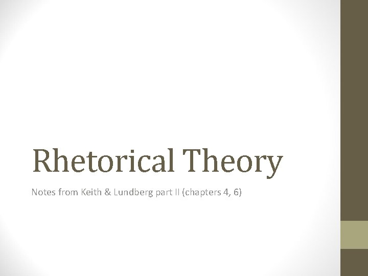 Rhetorical Theory Notes from Keith & Lundberg part II (chapters 4, 6) 