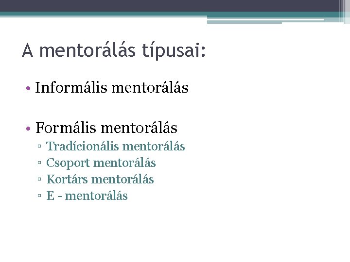 A mentorálás típusai: • Informális mentorálás • Formális mentorálás ▫ ▫ Tradícionális mentorálás Csoport