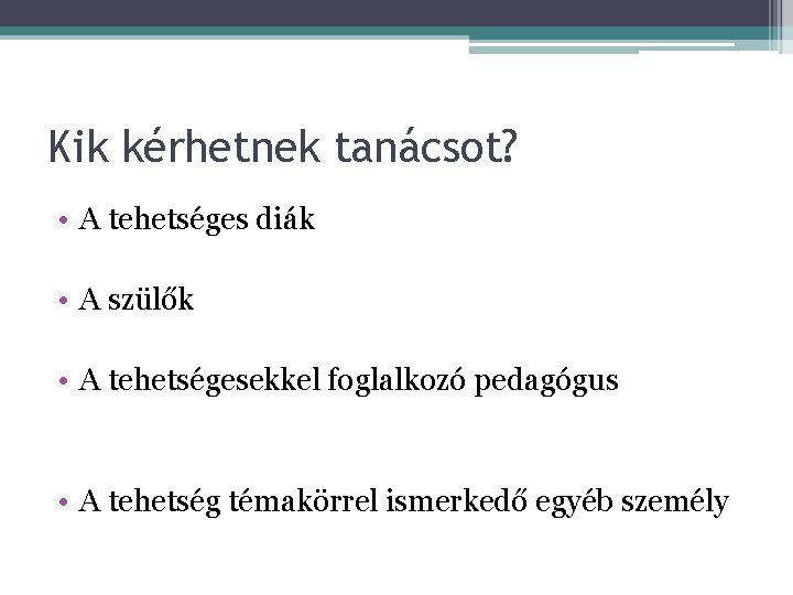 Kik kérhetnek tanácsot? • A tehetséges diák • A szülők • A tehetségesekkel foglalkozó