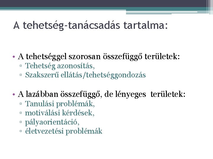 A tehetség-tanácsadás tartalma: • A tehetséggel szorosan összefüggő területek: ▫ Tehetség azonosítás, ▫ Szakszerű