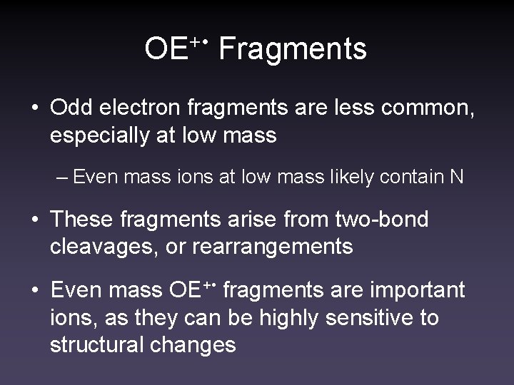 OE+ • Fragments • Odd electron fragments are less common, especially at low mass