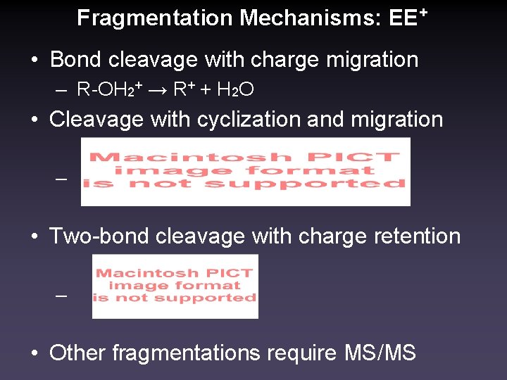 Fragmentation Mechanisms: EE+ • Bond cleavage with charge migration – R-OH 2+ → R+