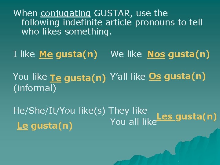When conjugating GUSTAR, use the following indefinite article pronouns to tell who likes something.