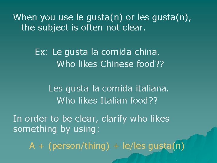 When you use le gusta(n) or les gusta(n), the subject is often not clear.