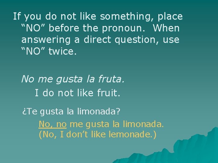 If you do not like something, place “NO” before the pronoun. When answering a