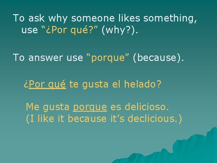 To ask why someone likes something, use “¿Por qué? ” (why? ). To answer