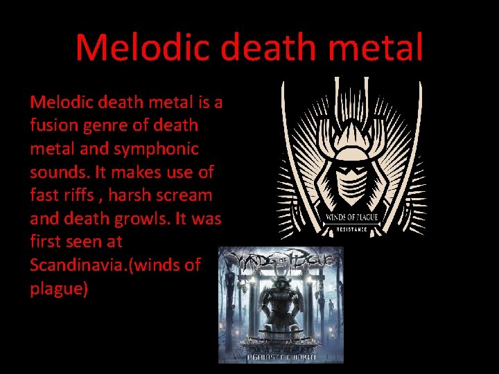 Melodic death metal is a fusion genre of death metal and symphonic sounds. It