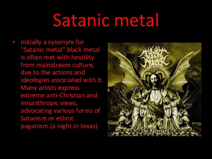 Satanic metal • Initially a synonym for "Satanic metal" black metal is often met