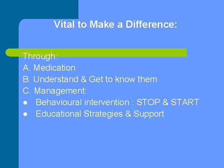 Vital to Make a Difference: Through: A. Medication B. Understand & Get to know