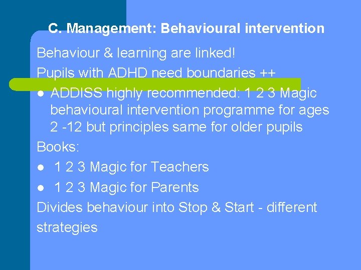 C. Management: Behavioural intervention Behaviour & learning are linked! Pupils with ADHD need boundaries