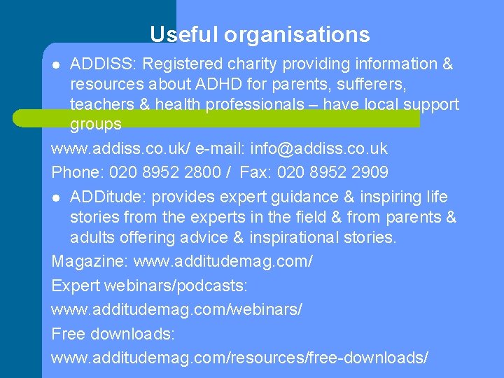 Useful organisations ADDISS: Registered charity providing information & resources about ADHD for parents, sufferers,