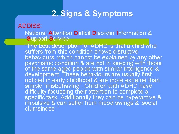2. Signs & Symptoms ADDISS: National Attention Deficit Disorder Information & Support Service. “The