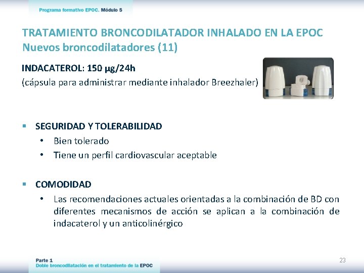 TRATAMIENTO BRONCODILATADOR INHALADO EN LA EPOC Nuevos broncodilatadores (11) INDACATEROL: 150 µg/24 h (cápsula TRATAMIENTO BRONCODILATADOR INHALADO EN LA EPOC Nuevos broncodilatadores (11) INDACATEROL: 150 µg/24 h (cápsula