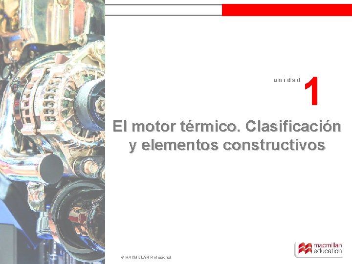 unidad 1 El motor térmico. Clasificación y elementos constructivos © MACMILLAN Profesional 