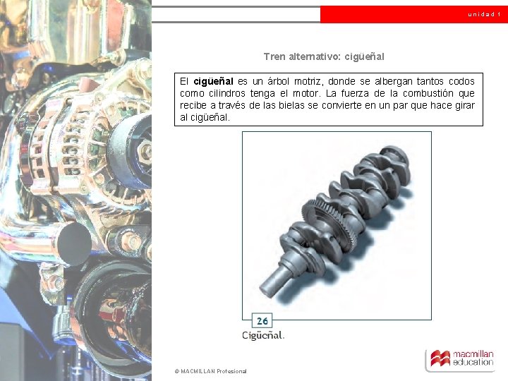unidad 1 Tren alternativo: cigüeñal El cigüeñal es un árbol motriz, donde se albergan
