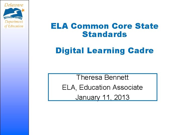 ELA Common Core State Standards Digital Learning Cadre Theresa Bennett ELA, Education Associate January