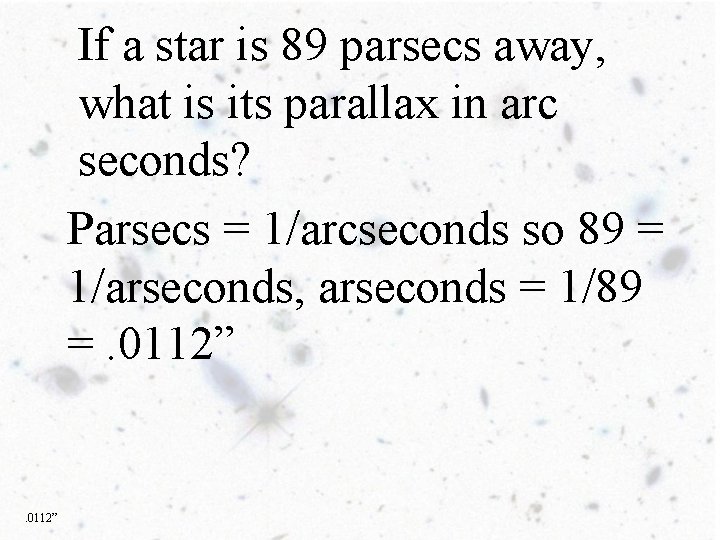 If a star is 89 parsecs away, what is its parallax in arc seconds?