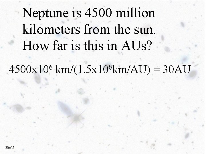 Neptune is 4500 million kilometers from the sun. How far is this in AUs?