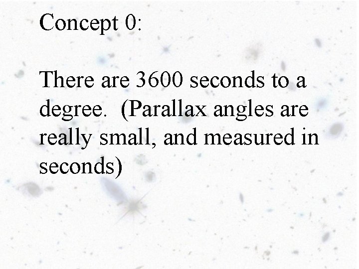 Concept 0: There are 3600 seconds to a degree. (Parallax angles are really small,