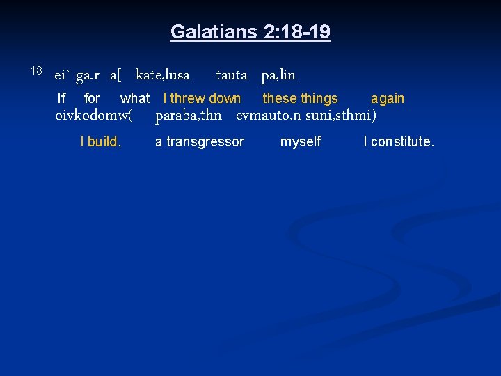 Galatians 2: 18 -19 18 ei` ga. r a[ kate, lusa If for tauta