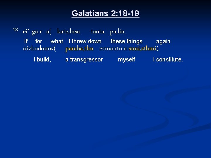 Galatians 2: 18 -19 18 ei` ga. r a[ kate, lusa If for tauta