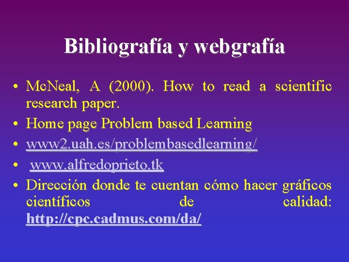 Bibliografía y webgrafía • Mc. Neal, A (2000). How to read a scientific research