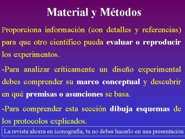 Material y Métodos Proporciona información (con detalles y referencias) para que otro científico pueda