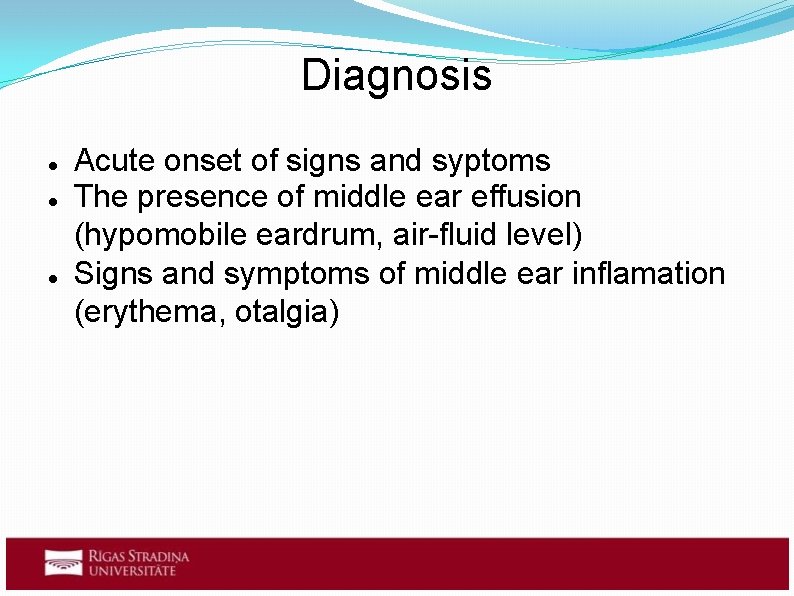 Diagnosis Acute onset of signs and syptoms The presence of middle ear effusion (hypomobile