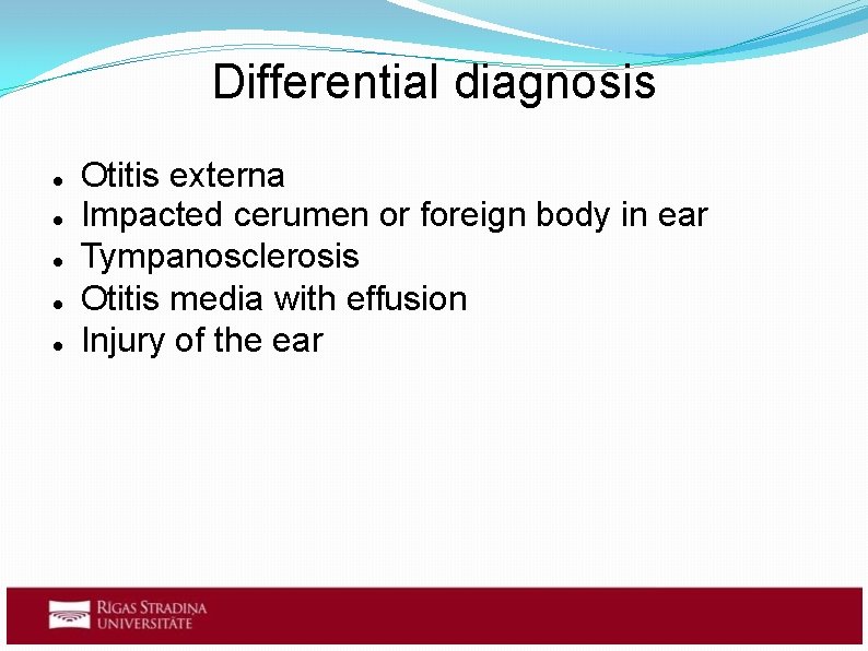 Differential diagnosis Otitis externa Impacted cerumen or foreign body in ear Tympanosclerosis Otitis media Differential diagnosis Otitis externa Impacted cerumen or foreign body in ear Tympanosclerosis Otitis media