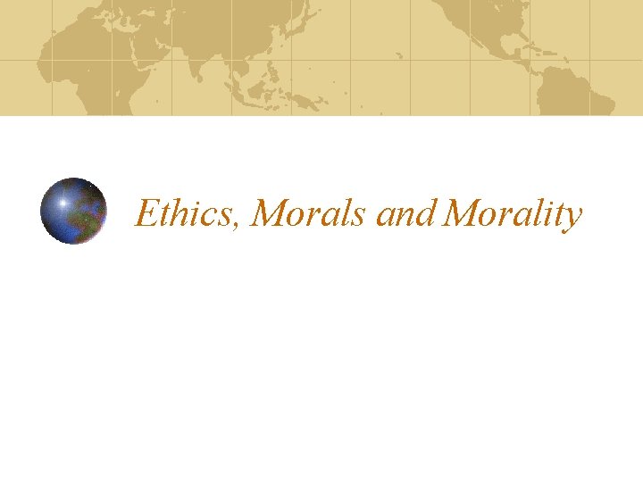 Ethics, Morals and Morality 