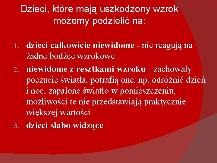 Dzieci, które mają uszkodzony wzrok możemy podzielić na: dzieci całkowicie niewidome - nie reagują