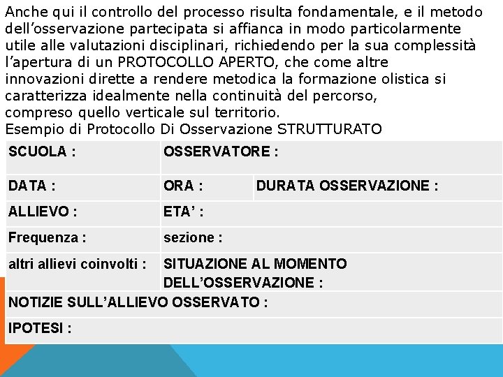 Anche qui il controllo del processo risulta fondamentale, e il metodo dell’osservazione partecipata si