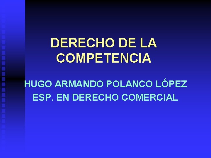 DERECHO DE LA COMPETENCIA HUGO ARMANDO POLANCO LÓPEZ ESP. EN DERECHO COMERCIAL 