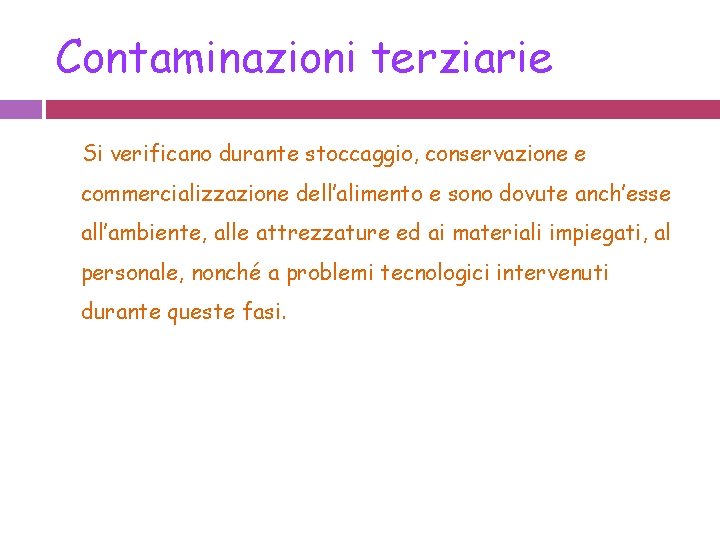 Contaminazioni terziarie Si verificano durante stoccaggio, conservazione e commercializzazione dell’alimento e sono dovute anch’esse Contaminazioni terziarie Si verificano durante stoccaggio, conservazione e commercializzazione dell’alimento e sono dovute anch’esse