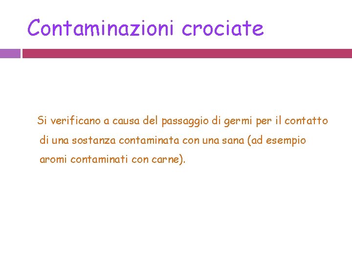 Contaminazioni crociate Si verificano a causa del passaggio di germi per il contatto di