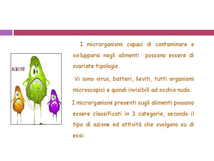 I microrganismi capaci di contaminare e svilupparsi negli alimenti possono essere di svariate tipologie. I microrganismi capaci di contaminare e svilupparsi negli alimenti possono essere di svariate tipologie.