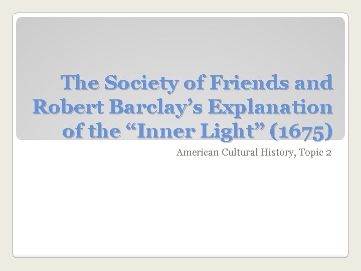 The Society of Friends and Robert Barclay’s Explanation of the “Inner Light” (1675) American