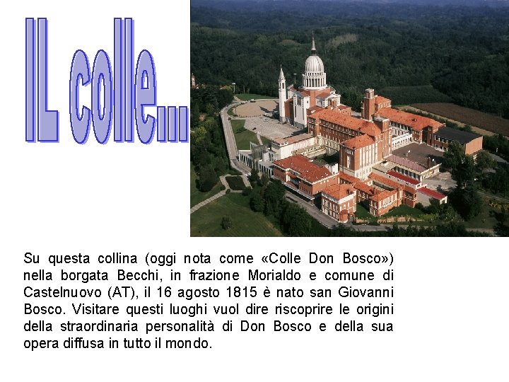 Su questa collina (oggi nota come «Colle Don Bosco» ) nella borgata Becchi, in