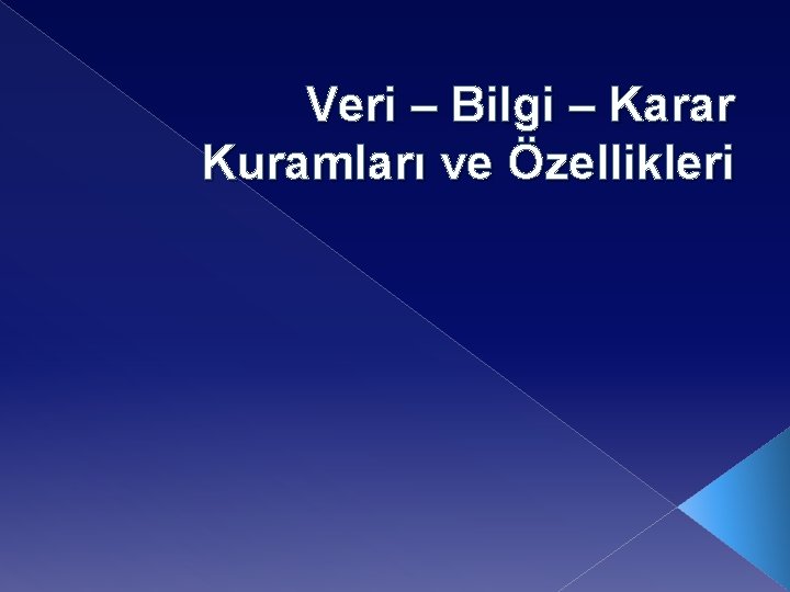 Veri – Bilgi – Karar Kuramları ve Özellikleri 