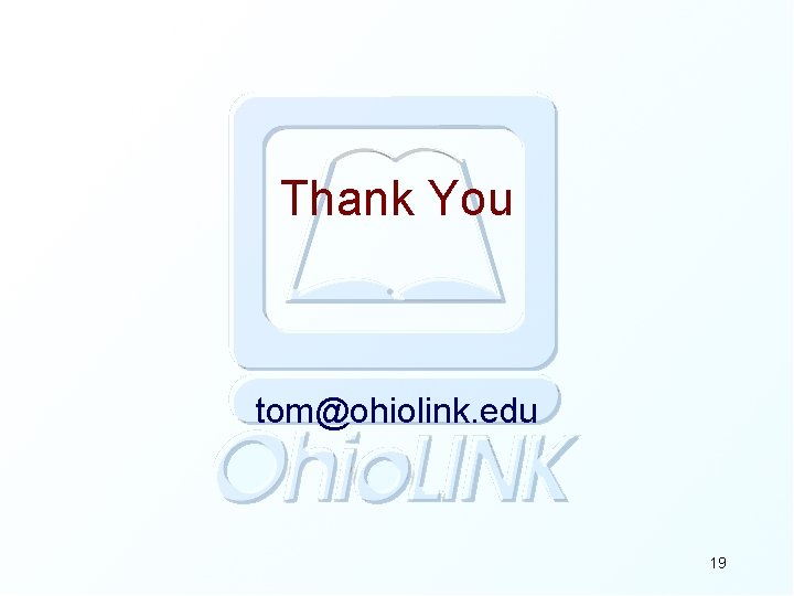 Thank You tom@ohiolink. edu 19 