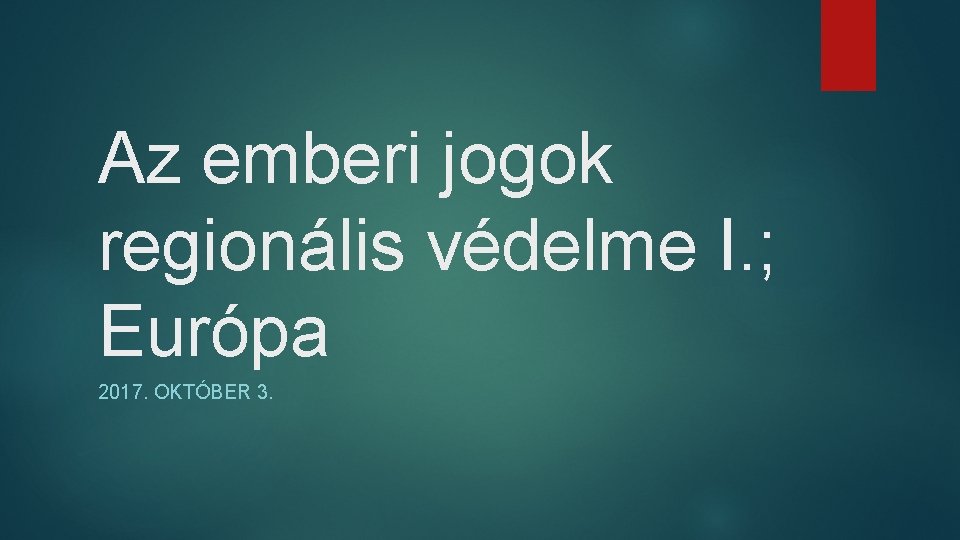 Az emberi jogok regionális védelme I. ; Európa 2017. OKTÓBER 3. 