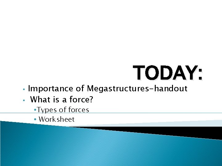  • • TODAY: Importance of Megastructures-handout What is a force? • Types of